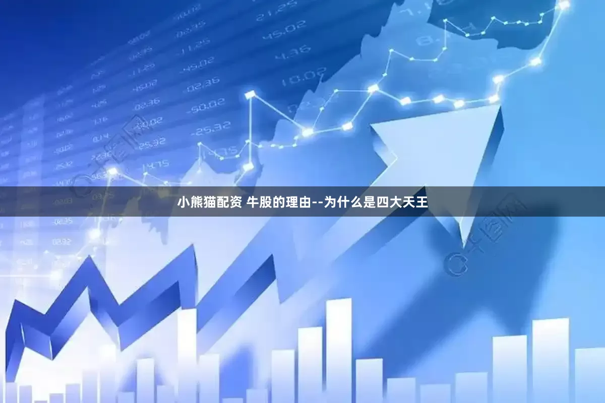 小熊猫配资 牛股的理由--为什么是四大天王